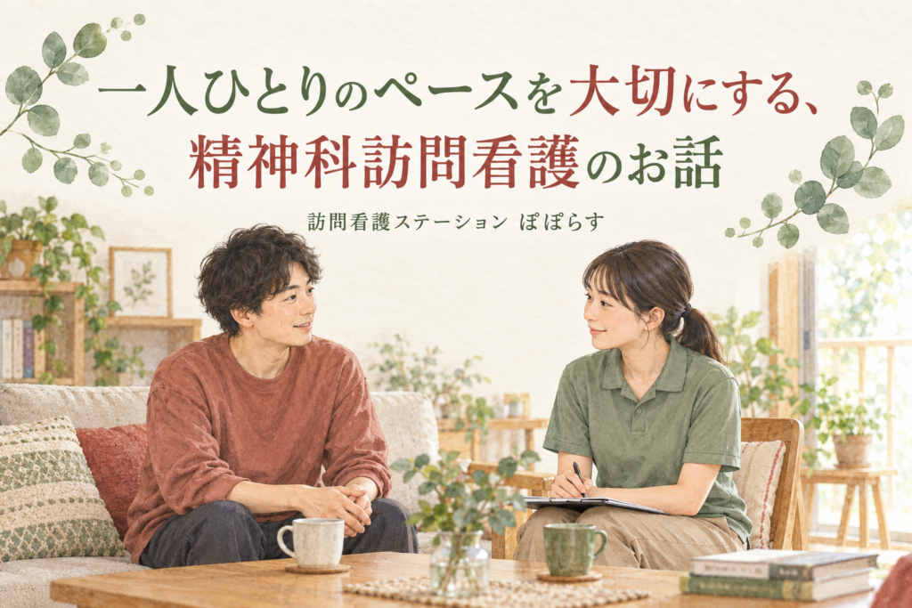 一人ひとりのペースを大切にする、精神科訪問看護のお話。訪問看護ステーションぽぽらす